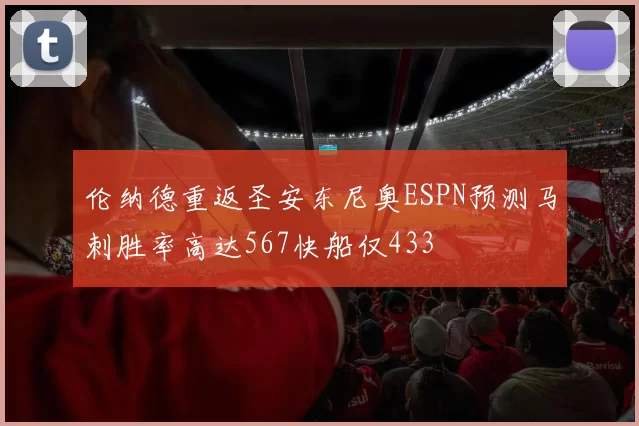 伦纳德重返圣安东尼奥ESPN预测马刺胜率高达567快船仅433
