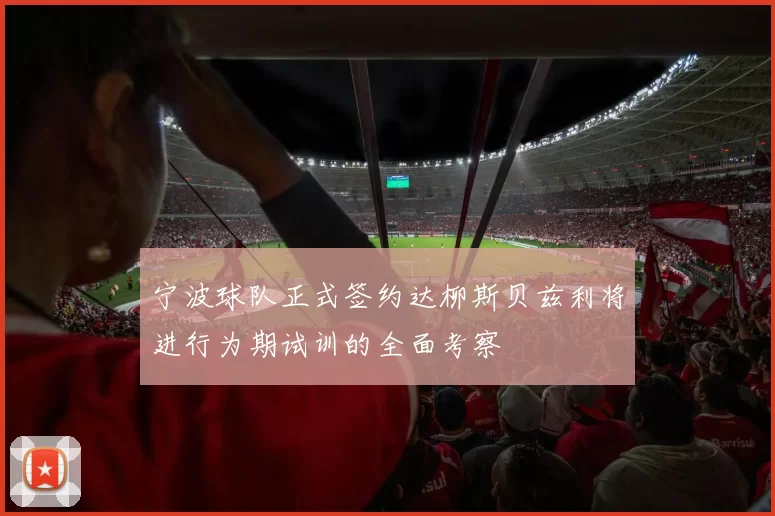 宁波球队正式签约达柳斯贝兹利将进行为期试训的全面考察