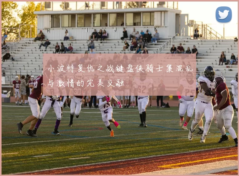 小波特复仇之战键盘侠骑士集混乱与激情的完美交融